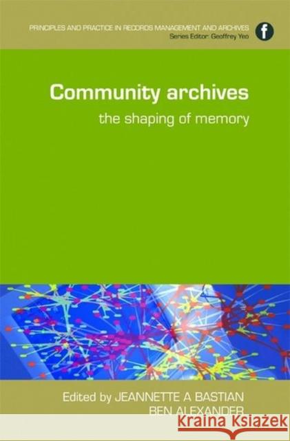 Community Archives: The Shaping of Memory Bastian, Jeannette 9781856046398 Facet Publishing