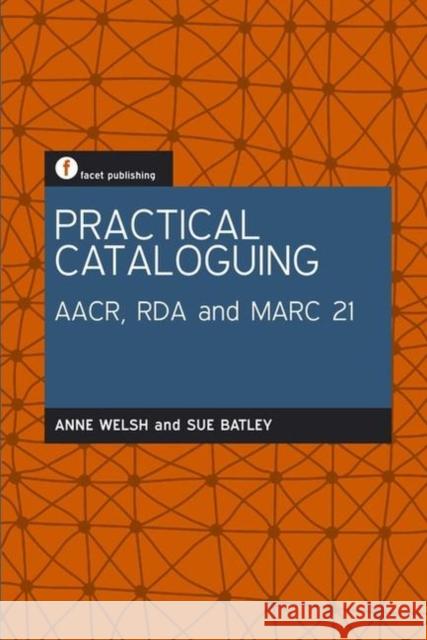 Practical Cataloguing : AACR, RDA and MARC21 Anne Welsh 9781856046954 0