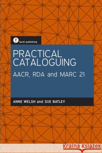 Practical Cataloguing : AACR, RDA and MARC21 Anne Welsh 9781856046954