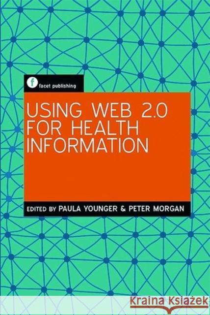 Using Web 2.0 for Health Information Younger, P; Morgan, P 9781856047319 FACET PUBLISHING
