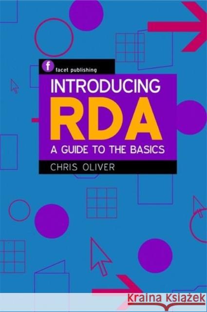 Introducing RDA : A Guide to the Basics Christine Oliver 9781856047326