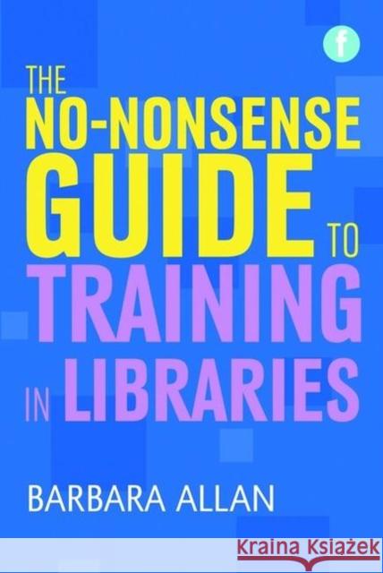 No-Nonsense Guide to Training in Libraries Allan, Barbara 9781856048286