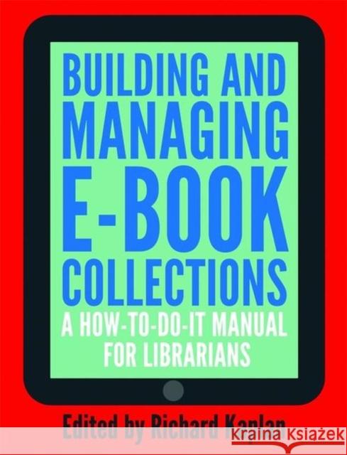 Building and Managing E-Book Collections: A How-To-Do-It Manual for Librarians Kaplan, Richard 9781856048378 0