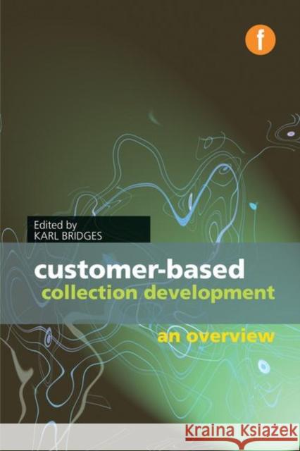 Customer-based Collection Development: An Overview Karl Bridges   9781856049313 Facet Publishing