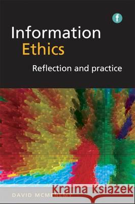 Information Ethics: Reflection and Practice David McMenemy 9781856049399 Facet Publishing