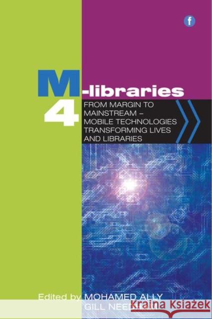 M-Libraries 4: From Margin to Mainstream - Mobile Technologies Transforming Lives and Libraries Ally, Mohamed 9781856049443 Facet Publishing