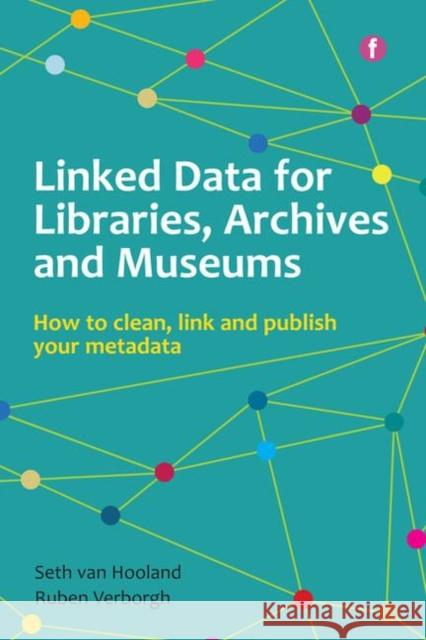Linked Data for Libraries, Archives and Museums: How to Clean, Link and Publish Your Metadata Seth van Hooland Ruben Verborgh  9781856049641 Facet Publishing