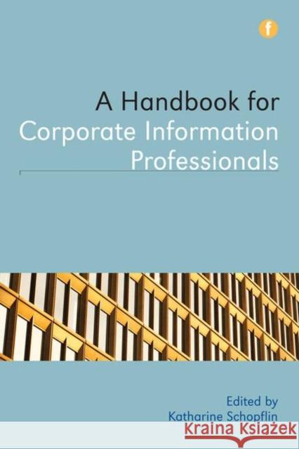Handbook for Corporate Information Professionals Schopflin, Katherine 9781856049689 Facet Publishing
