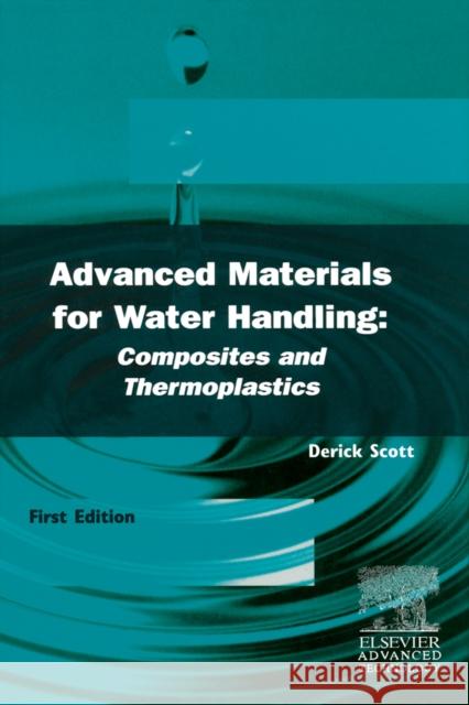 Advanced Materials for Water Handling: Composites and Thermoplastics Derick Vernon Scott 9781856173506