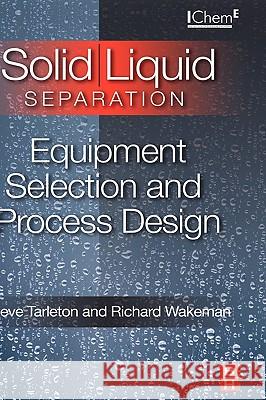 Solid/Liquid Separation: Equipment Selection and Process Design E. S. Tarleton R. J. Wakeman 9781856174213 Elsevier Science & Technology
