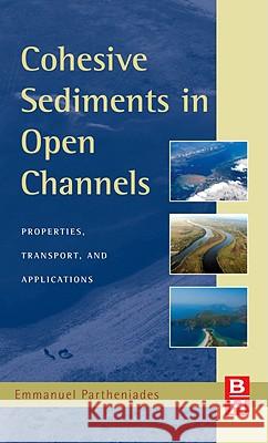 Cohesive Sediments in Open Channels: Erosion, Transport, and Applications Emmanuel Partheniades 9781856175562 Butterworth-Heinemann