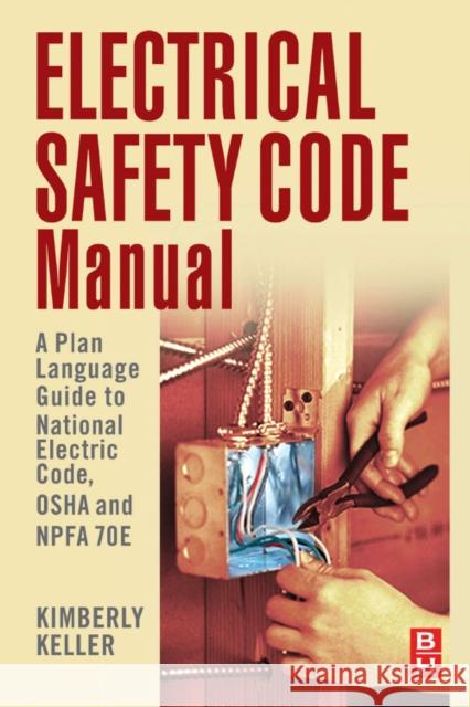 Electrical Safety Code Manual: A Plain Language Guide to National Electrical Code, OSHA and NFPA 70E Keller, Kimberley 9781856176545 0