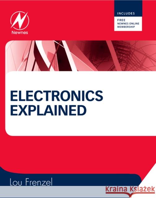 Electronics Explained: The New Systems Approach to Learning Electronics Louis E. Frenzel (Technology Editor, Electronic Design, Austin, TX, USA) 9781856177009