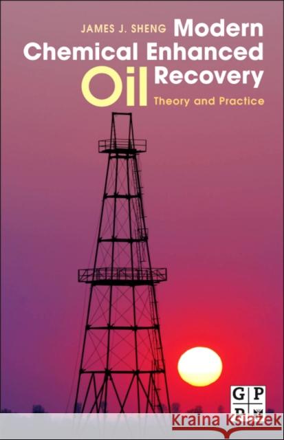 Modern Chemical Enhanced Oil Recovery: Theory and Practice J. Sheng, James 9781856177450 Gulf Professional Publishing