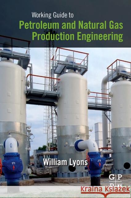 Working Guide to Petroleum and Natural Gas Production Engineering William (Trinity College, Dublin, Ireland) Lyons 9781856178457 ELSEVIER SCIENCE & TECHNOLOGY