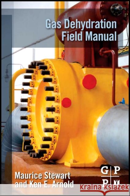 Gas Dehydration Field Manual Stewart, Maurice, Arnold, Ken 9781856179805 Gulf Professional Publishing