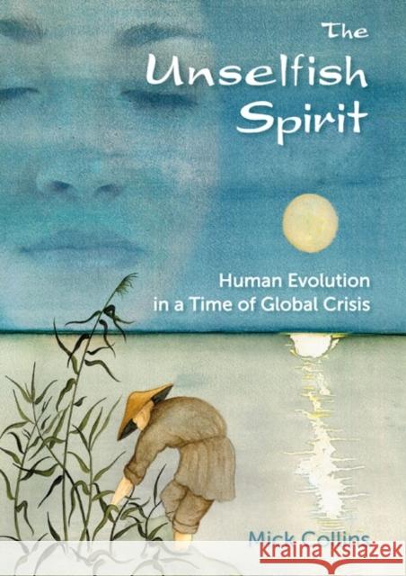 Unselfish Spirit: Human Evolution in a Time of Global Crisis Mick Collins 9781856231930