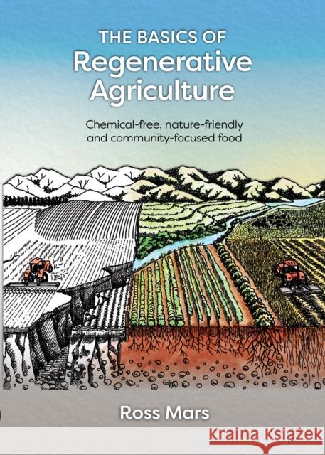 The Basics of Regenerative Agriculture: Chemical-free, nature-friendly and community-focused food Ross Mars 9781856232739 Permanent Publications