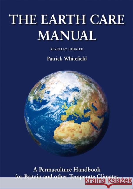 Earth Care Manual: A Permaculture Handbook for Britain and Other Temperate Climates PATRICK WHITEFIELD 9781856232791 Permanent Publications