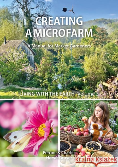 Living with the Earth: Volume 3: Creating a Microfarm Perrine Herve-Gruyer 9781856232821