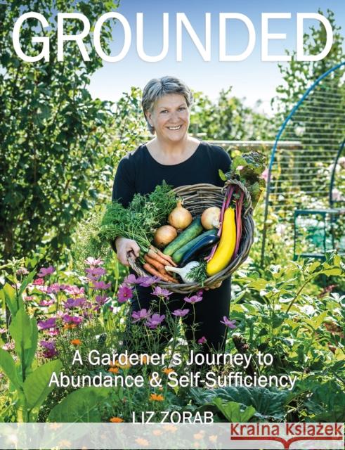 Grounded: A Gardener's Journey to Abundance and Self-Sufficiency Liz Zorab 9781856233026 Permanent Publications