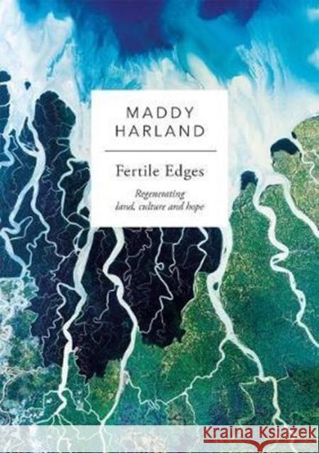 Fertile Edges: Regenerating Land, Culture and Hope Maddy Harland 9781856233095