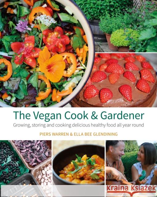 The Vegan Cook & Gardener: Growing, Storing and Cooking Delicious Healthy Food All Year Round Piers Warren Ella Bee Glendining 9781856233187 Permanent Publications