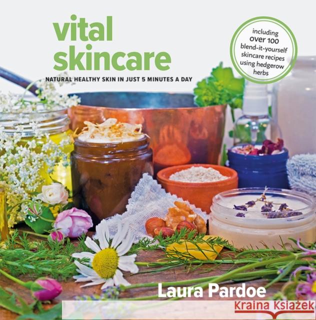 Vital Skincare: Naturally Healthy Skin in Just 5 Minutes a Day Laura Pardoe 9781856233224 Permanent Publications