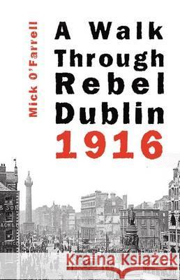 WALK THROUGH REBEL DUBLIN, 1916 Mick O'farrell 9781856352765 THE MERCIER PRESS LTD