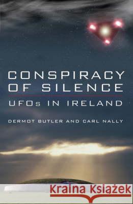 Conspiracy of Silence : UFOs in Ireland Carl Nally Dermot Butler 9781856355094