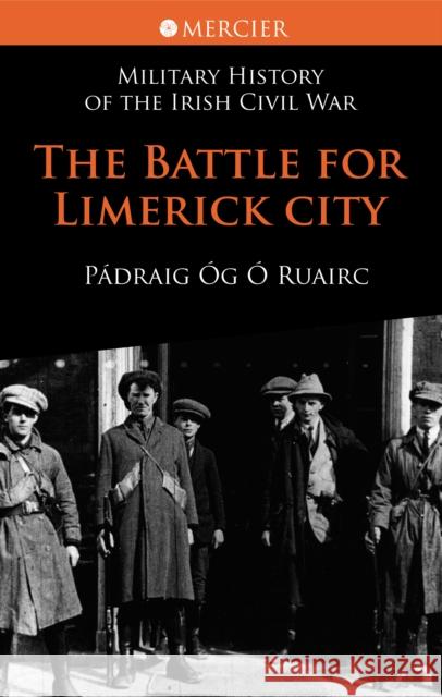 The Battle for Limerick City Padraig Og O Ruairc 9781856356756 MERCIER PRESS