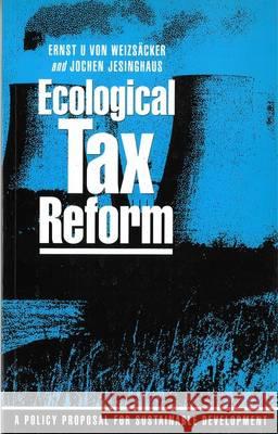 Ecological Tax Reform : A Policy Proposal for Sustainable Development Ernst U. Von Weizsacker Jochen Jesinghaus 9781856490962