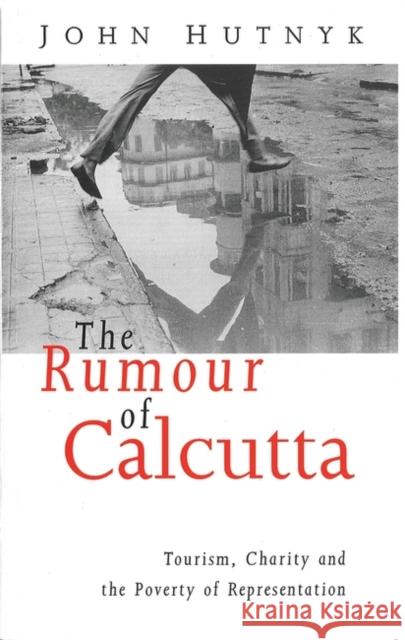 The Rumour of Calcutta: Tourism, Charity and the Poverty of Representation Hutnyk, John 9781856494083
