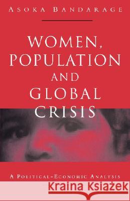 Women, Population and Global Crisis: A Political-Economic Analysis Bandarage, Asoka 9781856494281 Zed Books