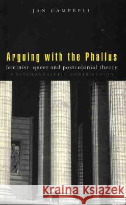Arguing With the Phallus : Feminist, Queer and Postcolonial Theory: A Psychoanalytic Contribution Jan Campbell 9781856494441 ZED BOOKS LTD