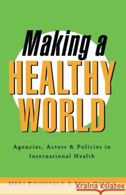 Making a Healthy World: Agencies, Actors and Policies in International Health Koivusalo, Meri 9781856494946 Zed Books
