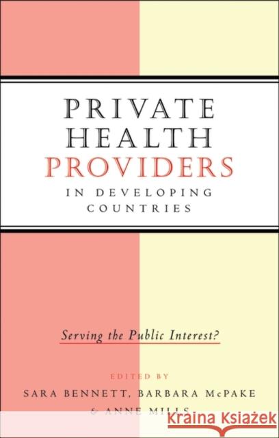 Private Health Providers in Developing Countries: Serving the Public Interest Bennett, Sara 9781856494960