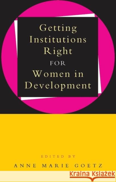 Getting Institutions Right for Women in Development Anne Marie Goetz Anne-Marie Goetz 9781856495264 Zed Books