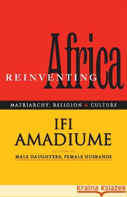 Re-Inventing Africa: Matriarchy, Religion and Culture Amadiume, Ifi 9781856495349