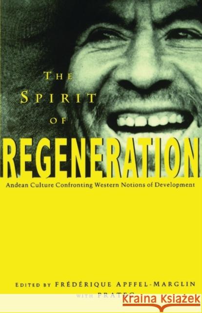 The Spirit of Regeneration: Andean Culture Confronting Western Notions of Development Apffel-Marglin, Frederique 9781856495486 Zed Books