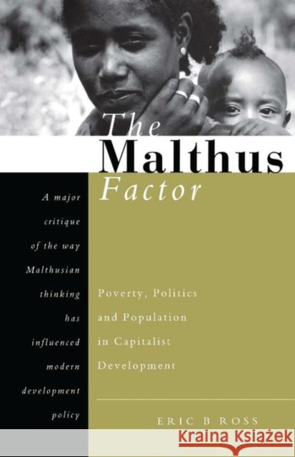 The Malthus Factor: Poverty, Politics and Population in Capitalist Development Ross, Eric B. 9781856495646