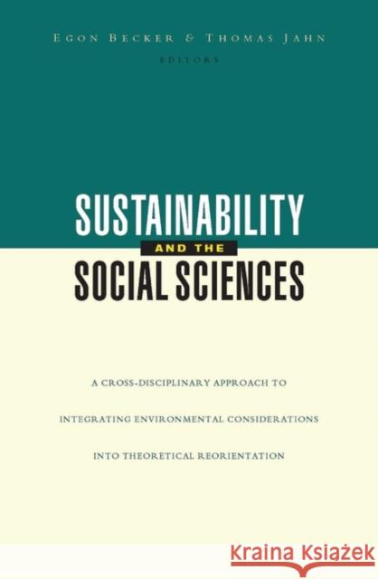 Sustainability and the Social Sciences: A Cross-Disciplinary Approach to Integrating Environmental Considerations Into Thoeretical Reorientation Jahn, Thomas 9781856497091