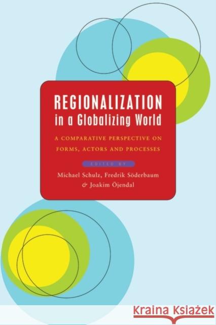 Regionalization in a Globalizing World: A Comparative Perspective on Forms, Actors and Processes Schulz, Michael 9781856497299