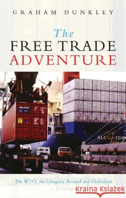 The Free Trade Adventure: The Wto, the Uruguay Round and Globalism: A Critique Dunkley, Graham 9781856497695
