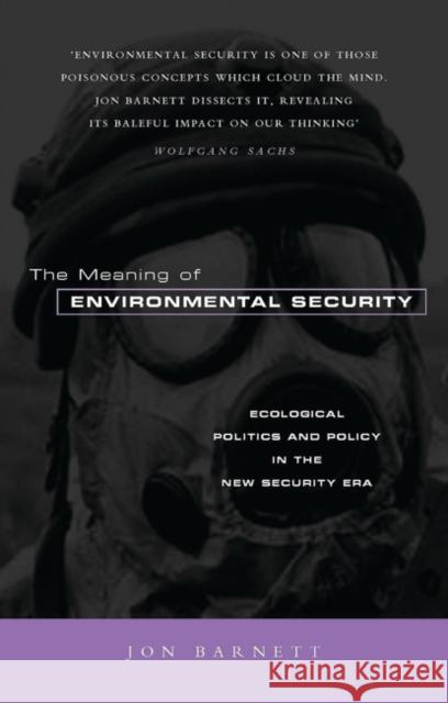 The Meaning of Environmental Security: Ecological Politics and Policy in the New Security Era Barnett, Jon 9781856497862 Zed Books