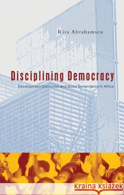 Disciplining Democracy: Development Discourse and Good Governance in Africa Abrahamsen, Rita 9781856498593 Zed Books