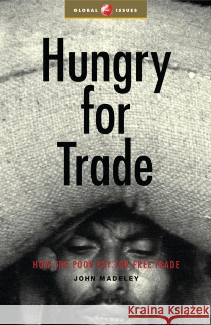 Hungry for Trade: How the Poor Pay for Free Trade Madeley, John 9781856498654 ZED BOOKS LTD