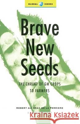 Brave New Seeds : The Threat of GM Crops to Farmers Robert Ali Brac De La Perriere Franck Seuret 9781856498999 ZED BOOKS LTD