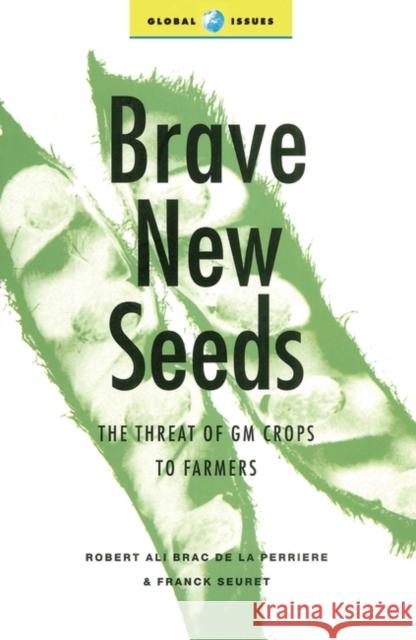 Brave New Seeds: The Threat of GM Crops to Farmers Perrire, Robert Ali Brac de la 9781856499002 Zed Books