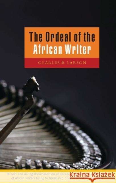 The Ordeal of the African Writer Charles R. Larson 9781856499316 Zed Books